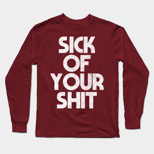 Sick Of Your Shit / Sarcasm Sayings Typography Design Long Sleeve T-Shirt by DankFutura